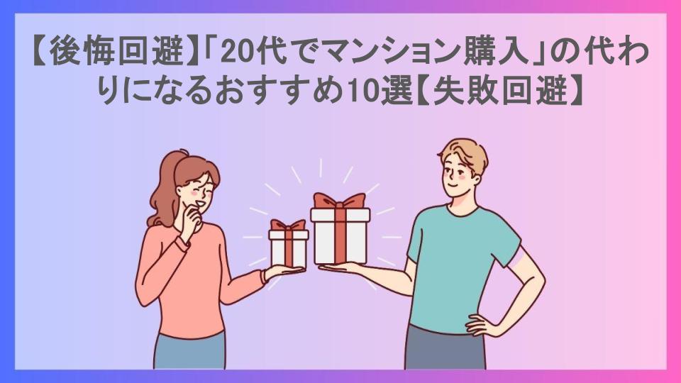 【後悔回避】「20代でマンション購入」の代わりになるおすすめ10選【失敗回避】